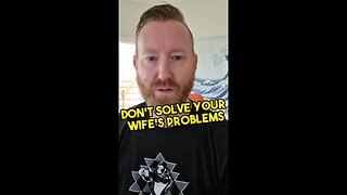 Don't solve your wife's problems