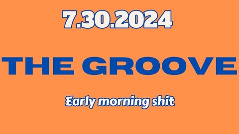 7.30.2024 - Groovy Jimmy EWYK - Early morning shit