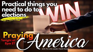 Practical things you need to do to win elections - Praying for America - Sept 20, 2023