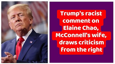 Trump's racist comment on Elaine Chao, McConnell's wife, draws criticism from the right