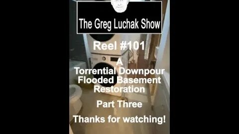Reel #101 A Torrential Downpour Flooded Basement Restoration Part Three