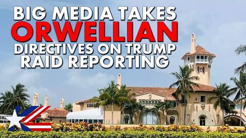 Big Media Takes Orwellian Directives On Trump Raid Reporting