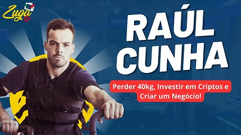 RAÚL CUNHA ("Como perdi 40kg , comecei a empreender e mudei a minha vida!") - Zuga Podcast #83