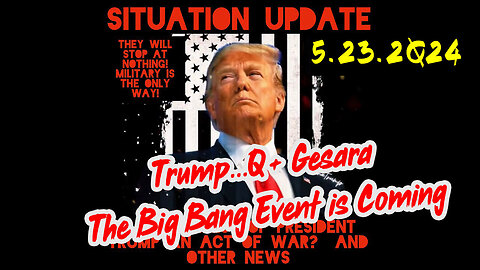 Situation Update 5/23/24 ~ Trump...Q+ Trust the Plan Military is the Only Way