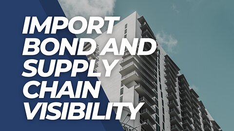 Import Bond and Supply Chain Visibility: A Winning Combination