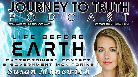 Life Before Earth: Extraordinary Contact, and Government Surveillance. | Susan Manewich on Journey to Truth Podcast