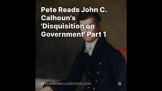 Pete Reads John C. Calhoun's 'Disquisition on Government' Part 1