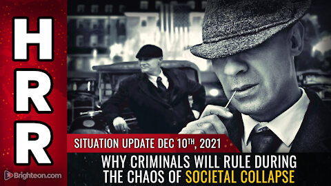 Situation Update, Dec 10, 2021 - Why CRIMINALS will rule during the CHAOS of societal collapse