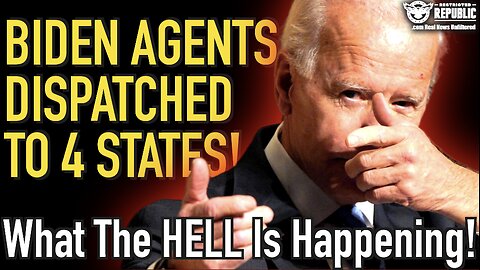 Biden Agents Dispatched to Four States! What The Hell Is Happening!?