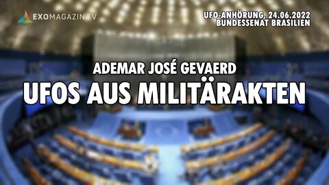 UFOS aus Militärakten - A.J. Gevaerd (Anhörung Bundessenat Brasilien, 24.6.2022)