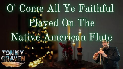 O' Come All Ye Faithful Played On The Native American Flute
