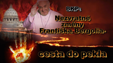 BKP: Nezvratné změny Františka Bergoglia – cesta do pekla