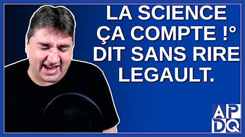 La science ça compte. Dit sans rire M. François Legault