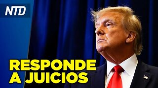 NTD Noche [17 mar] Trump responde a juicios y vuelve a Youtube y Facebook