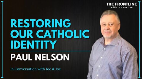 Restoring Our Catholic Identity - Paul Nelson | In Conversation with Joe & Joe