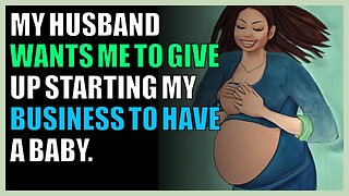 My husband wants me to give up starting my business to have a baby.