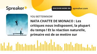 NATA CHATTE DE MONACO : Les critiques nous indisposent, la plupart du temps ! Et la réaction naturel