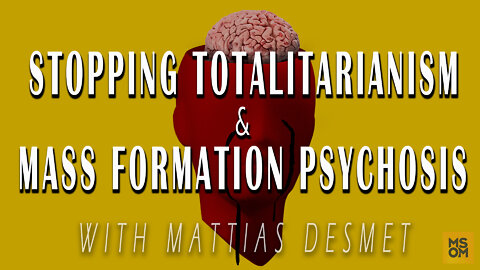 Stopping Totalitarianism and Mass Formation Psychosis with Mattias Desmet