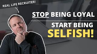 Want To Get Ahead In Your Career? Stop Being So Loyal and Start Being Selfish!