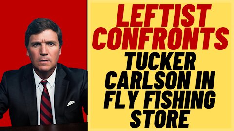LEFTIST Confronts TUCKER CARLSON In Fly Fishing Store For Attention