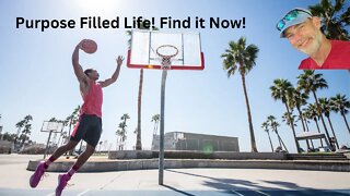 Purpose Filled Life! Find it Now!