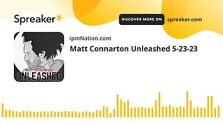 Matt Connarton Unleashed 5-23-23