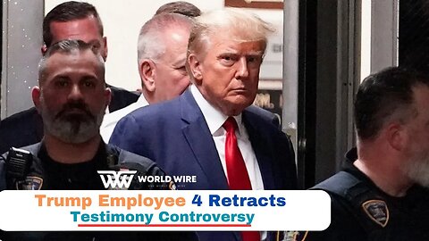 Trump Employee 4 Retracts Testimony Controversy -World-Wire