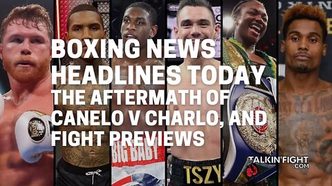The aftermath of Canelo v Charlo, and fight previews | Boxing News Headlines | Talkin' Fight