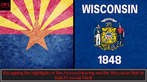 Recapping the Highlights of the Arizona Hearing and the Wisconsin Mail-In Ballot Lawsuit Filed!