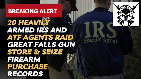 BREAKING NEWS ALERT: 20 Armed IRS Agents Raid Great Falls, Montana Gun Store