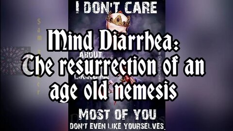 Mind Diarrhea: The Resurrection of an Age Old Nemesis