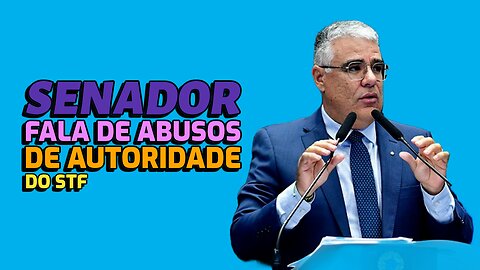 SENADOR FALA DE ABUSOS DE AUTORIDADE DO STF.