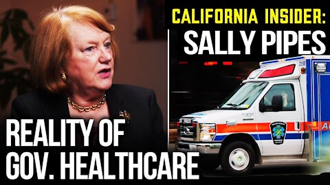 How Government Run, Single Payer Healthcare Would Change California| California Insider: SALLY PIPES
