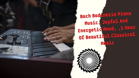 Bach Badinerie Piano Music, Joyful And Energetic Mood, ,1 Hour Of Beautiful Classical Music.