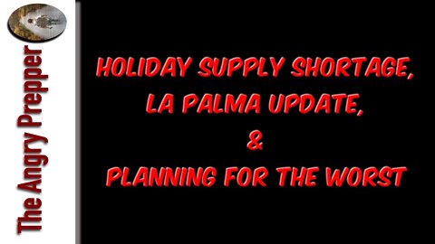 Holiday Supply Shortage, La Palma Update, & Planning For The Worst