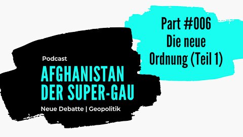 Afghanistan, der Super-GAU? #006 | Die neue Ordnung (Teil 1)