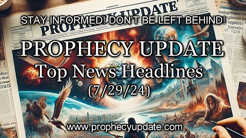 Prophecy Update Top News Headlines - (7/29/24)