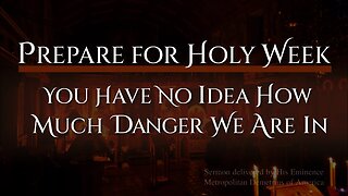 Prepare for Holy Week: You Have No Idea How Much Danger We Are In...