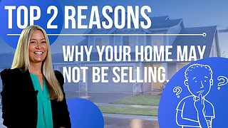 Top 2 Reasons Why Your Home May Not Be Selling.