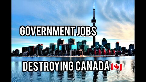 Government Jobs Destroying Canada, By 2025 - 60% Public Sector, By 2030 , 80 -85 %