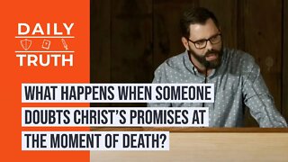 What Happens When Someone Doubts Christ’s Promises At The Moment Of Death?