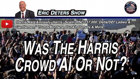 Was The Harris Crowd AI Or Not? | Eric Deters Show