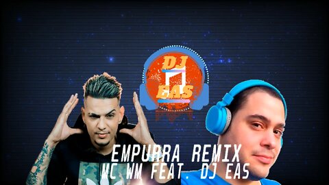 EMPURRA (REMIX) - MC WM FEAT DJ EAS