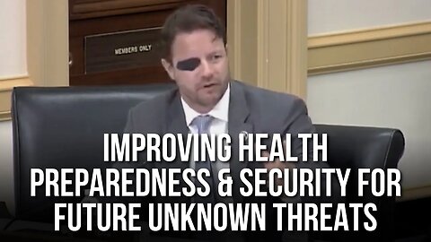 Rep. Crenshaw: Legislative Solutions for Health Preparedness & Security for Future Unknown Threats