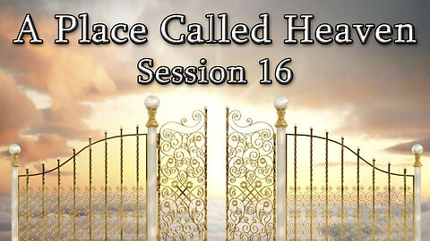 A Place Called Heaven (Session 16) - Dr. Larry Ollison