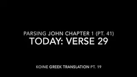 John Ch 1 Pt 41 Verse 29 (Koine Greek 19)