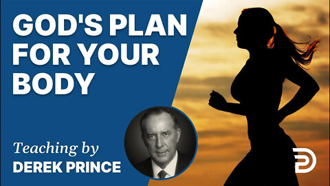 God's Plan For Your Body - Derek Prince