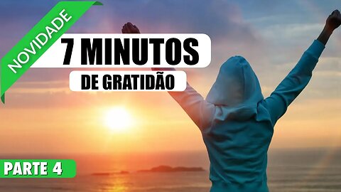 MEDITAÇÃO 7 MINUTOS PARA MEDITAR E AGRADECER A GRATIDÃO TRAZ RIQUEZA E PROSPERIDADE - PARTE 4 DE 20