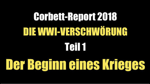 Die WWI-Verschwörung Teil 1: Der Beginn des Krieges (Corbett Report I 18.11.2018)