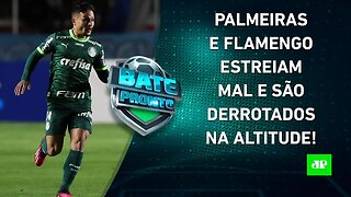 PÉSSIMOS! Palmeiras e Flamengo DECEPCIONAM e PERDEM em ESTREIA na Libertadores! | BATE PRONTO